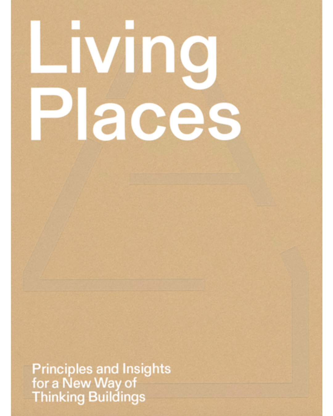 Living Places: Principles and Insights for a New Way of Thinking Buildings
