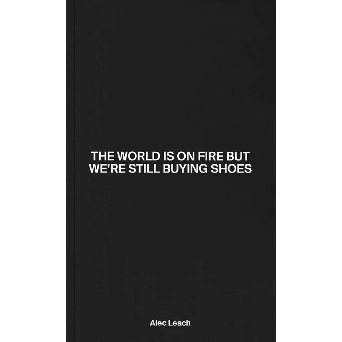 The World Is On Fire But Were Still Buying Shoes Alec Leach - DASH PRESS