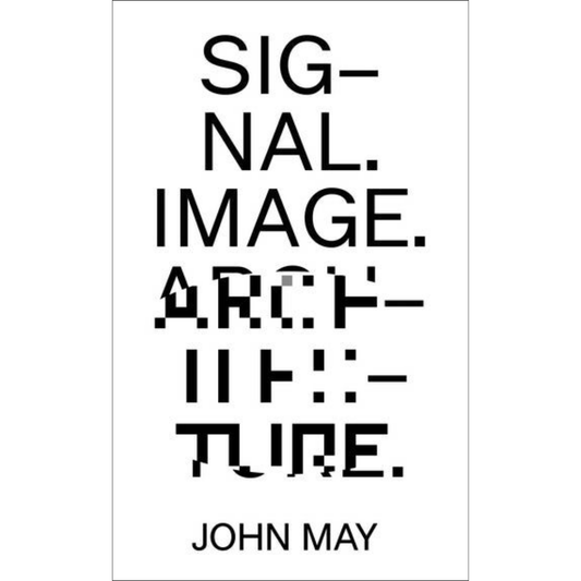 Signal. Image. Architecture. - John May