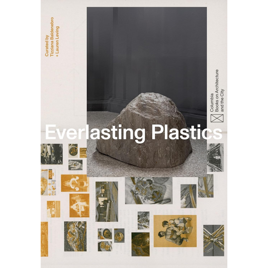 Everlasting Plastics: Exploring Our Toxic Dependency on Plastic in Architecture, Art, and Everyday Life