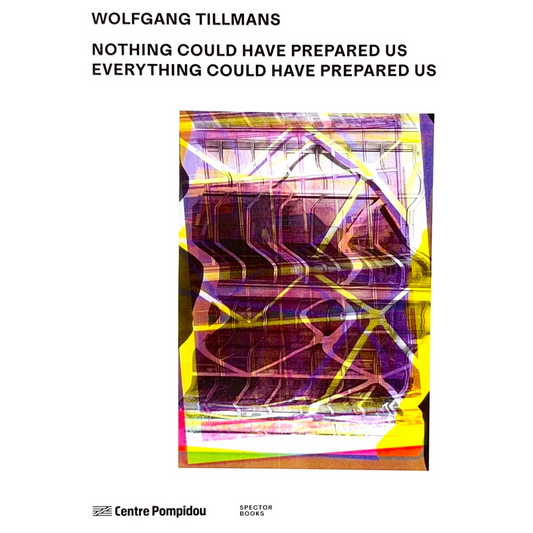 Wolfgang Tillmans: Nothing Could Have Prepared Us – Everything Could Have Prepared Us