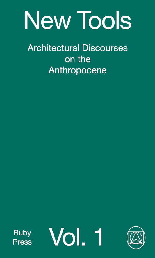 New Tools Vol. 1 – Architectural Discourses on the Anthropocene