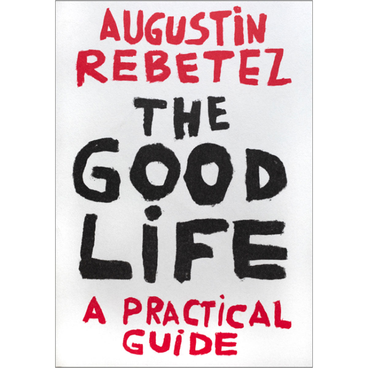 The Good Life - A Practical Guide - by Augustin Rebetez