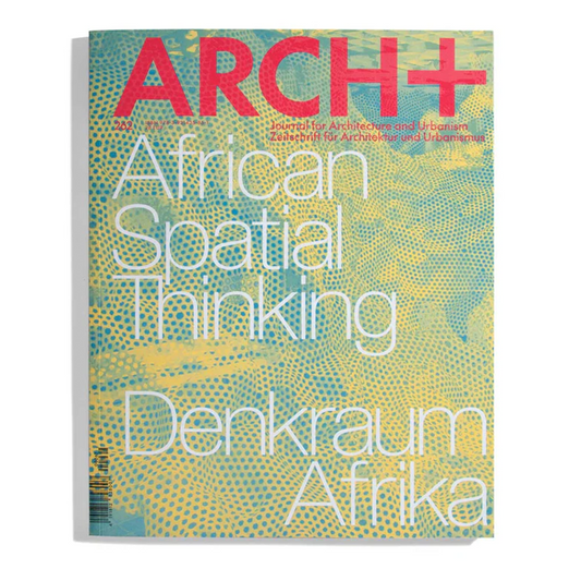 Arch+ #262 African Spatial Thinking