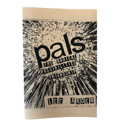 Pals, The Radical Possibilities Of Friendship - Lee Arden
