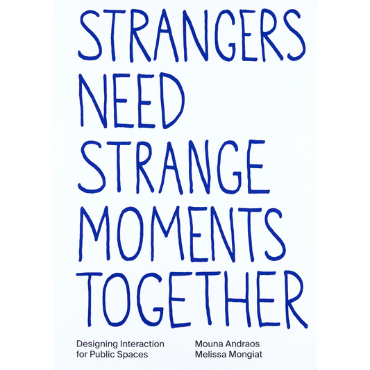 Strangers Need Strange Moments Together, Mouna Andraos, Melissa Mongiat