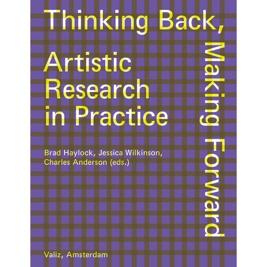 Thinking Back, Making Forward - Artistic Research in Practice